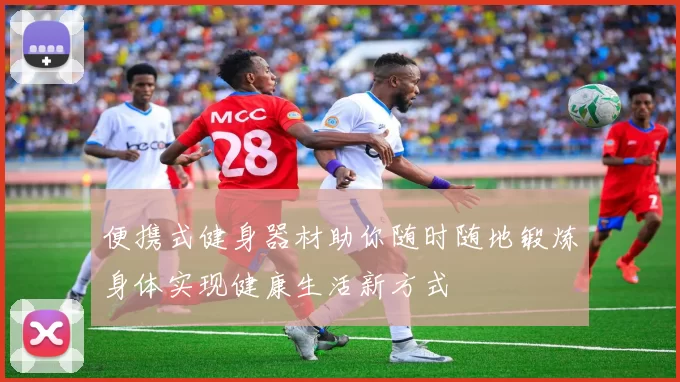 便携式健身器材助你随时随地锻炼身体实现健康生活新方式